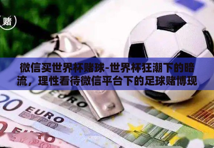 微信买世界杯赌球-世界杯狂潮下的暗流,理性看待微信平台下的足球赌博现象 微信买世界杯赌球-世界杯狂潮下的暗流,理性看待微信平台下的足球赌博现象
