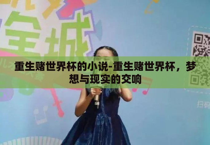 重生赌世界杯的小说-重生赌世界杯,梦想与现实的交响 重生赌世界杯的小说-重生赌世界杯,梦想与现实的交响