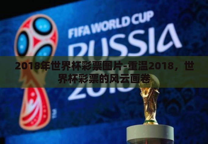 2018年世界杯彩票图片-重温2018，世界杯彩票的风云画卷