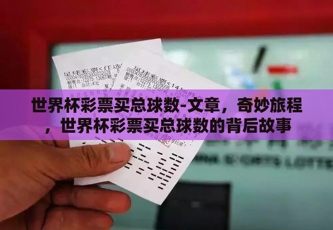 世界杯彩票买总球数-文章，奇妙旅程，世界杯彩票买总球数的背后故事