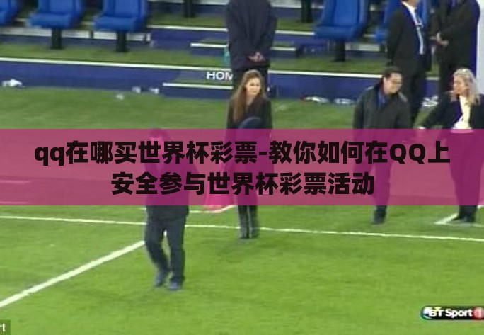 qq在哪买世界杯彩票-教你如何在QQ上安全参与世界杯彩票活动