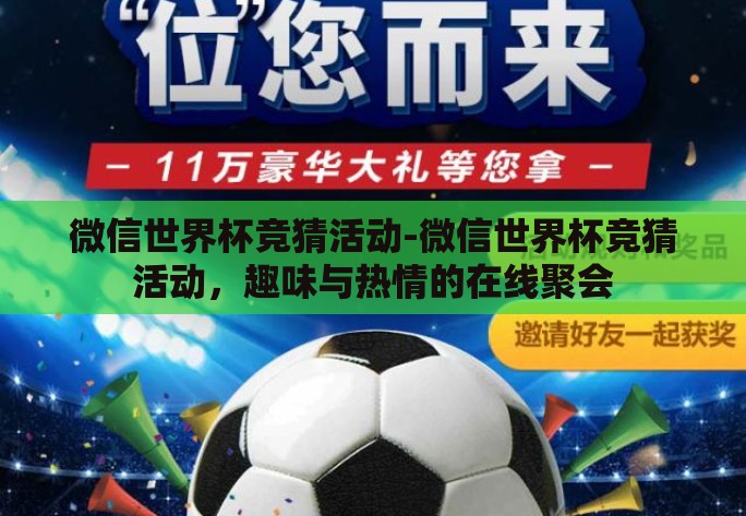 微信世界杯竞猜活动-微信世界杯竞猜活动,趣味与热情的在线聚会 微信世界杯竞猜活动-微信世界杯竞猜活动,趣味与热情的在线聚会