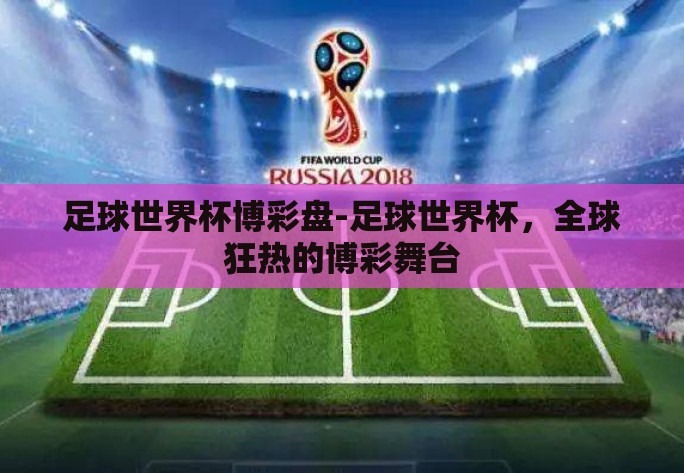 足球世界杯博彩盘-足球世界杯，全球狂热的博彩舞台