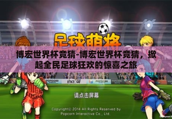 博宏世界杯竞猜-博宏世界杯竞猜，掀起全民足球狂欢的惊喜之旅
