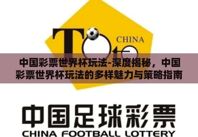 中国彩票世界杯玩法-深度揭秘,中国彩票世界杯玩法的多样魅力与策略指南 中国彩票世界杯玩法-深度揭秘,中国彩票世界杯玩法的多样魅力与策略指南