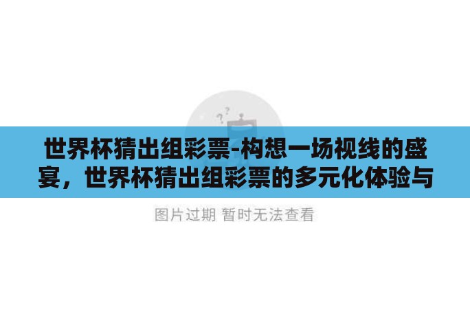 世界杯猜出组彩票-构想一场视线的盛宴，世界杯猜出组彩票的多元化体验与魅力