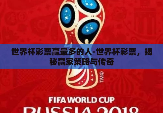 世界杯彩票赢最多的人-世界杯彩票，揭秘赢家策略与传奇