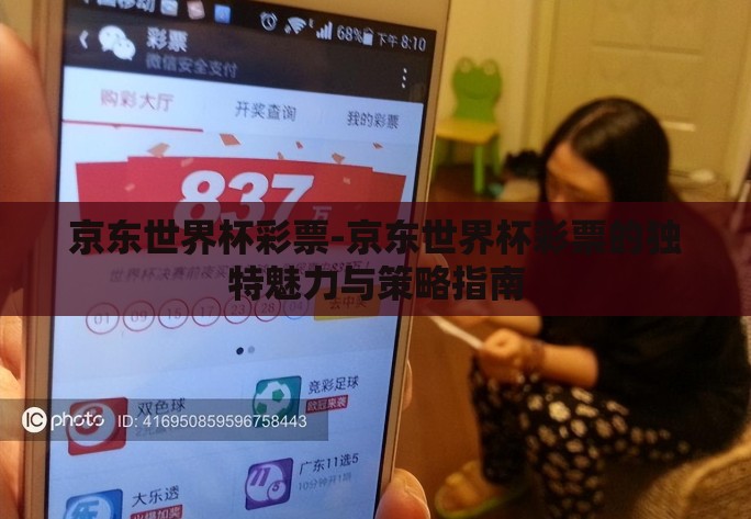 京东世界杯彩票-京东世界杯彩票的独特魅力与策略指南 京东世界杯彩票-京东世界杯彩票的独特魅力与策略指南