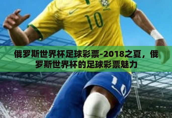 俄罗斯世界杯足球彩票-2018之夏，俄罗斯世界杯的足球彩票魅力