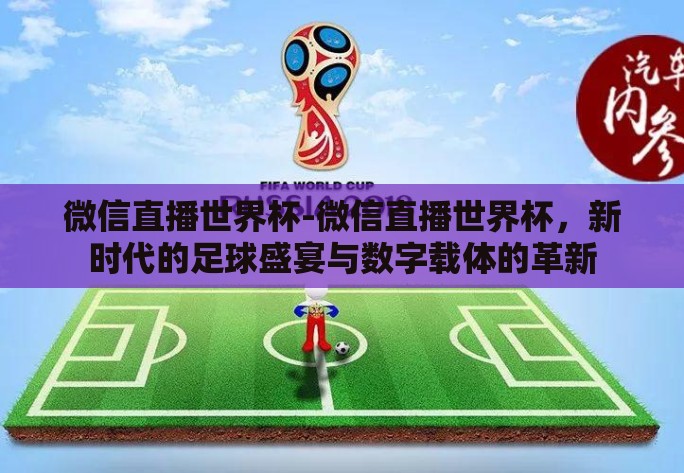 微信直播世界杯-微信直播世界杯，新时代的足球盛宴与数字载体的革新