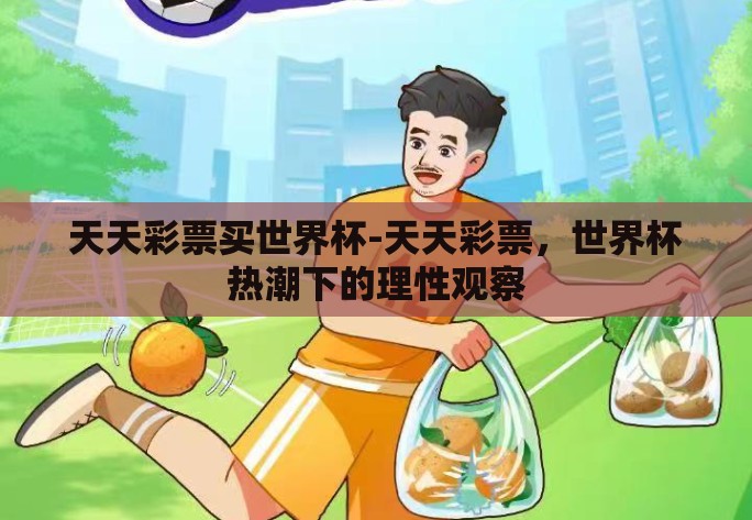 天天彩票买世界杯-天天彩票，世界杯热潮下的理性观察