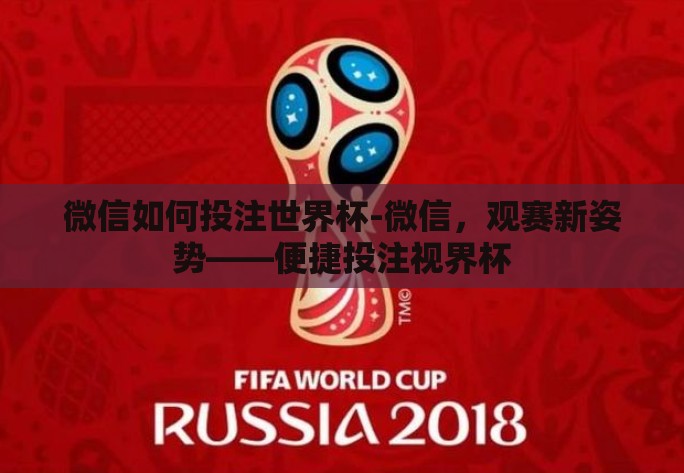 微信如何投注世界杯-微信，观赛新姿势——便捷投注视界杯