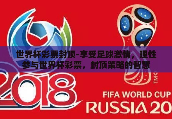 世界杯彩票封顶-享受足球激情，理性参与世界杯彩票，封顶策略的智慧