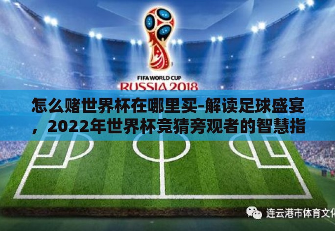 怎么赌世界杯在哪里买-解读足球盛宴，2022年世界杯竞猜旁观者的智慧指南