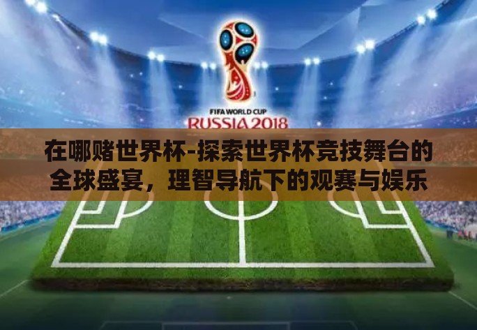 在哪赌世界杯-探索世界杯竞技舞台的全球盛宴，理智导航下的观赛与娱乐