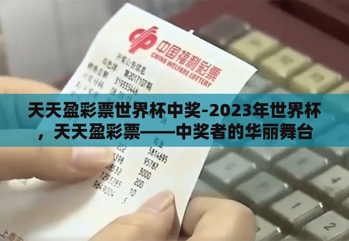 天天盈彩票世界杯中奖-2023年世界杯，天天盈彩票——中奖者的华丽舞台