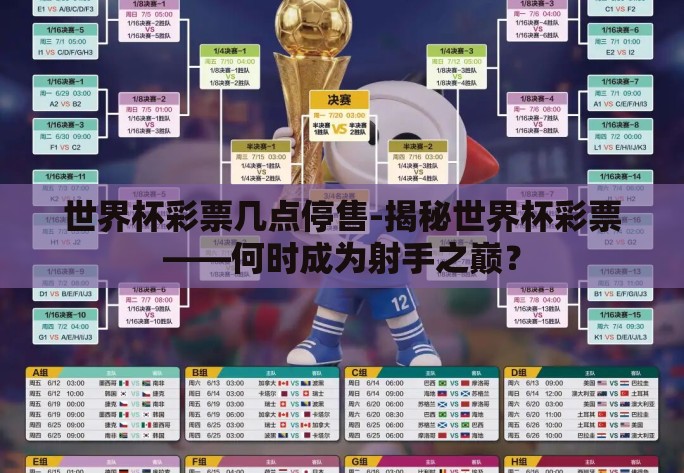 世界杯彩票几点停售-揭秘世界杯彩票——何时成为射手之巅? 世界杯彩票几点停售-揭秘世界杯彩票——何时成为射手之巅?